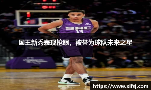 国王新秀表现抢眼，被誉为球队未来之星