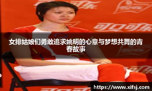 女排姑娘们勇敢追求姚明的心意与梦想共舞的青春故事