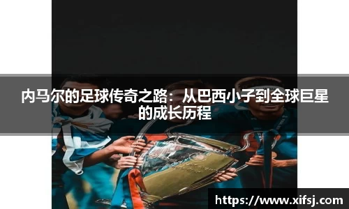 内马尔的足球传奇之路：从巴西小子到全球巨星的成长历程