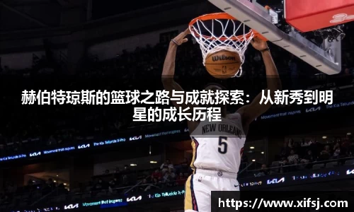 赫伯特琼斯的篮球之路与成就探索：从新秀到明星的成长历程