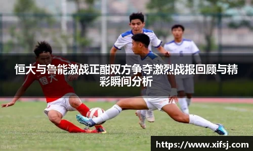 恒大与鲁能激战正酣双方争夺激烈战报回顾与精彩瞬间分析