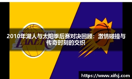 2010年湖人与太阳季后赛对决回顾：激情碰撞与传奇时刻的交织