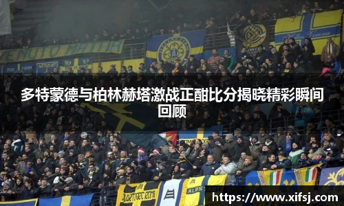 多特蒙德与柏林赫塔激战正酣比分揭晓精彩瞬间回顾