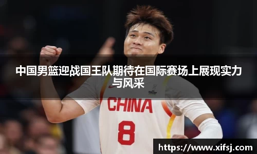中国男篮迎战国王队期待在国际赛场上展现实力与风采
